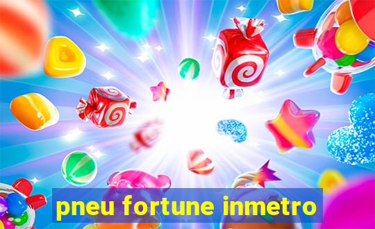 pneu fortune inmetro